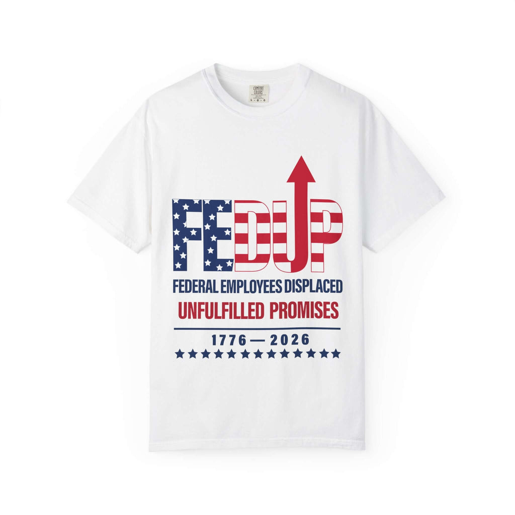 FEDUP T-Shirt — "Federal Employees Displaced: Unfulfilled Promises 1776–2026"