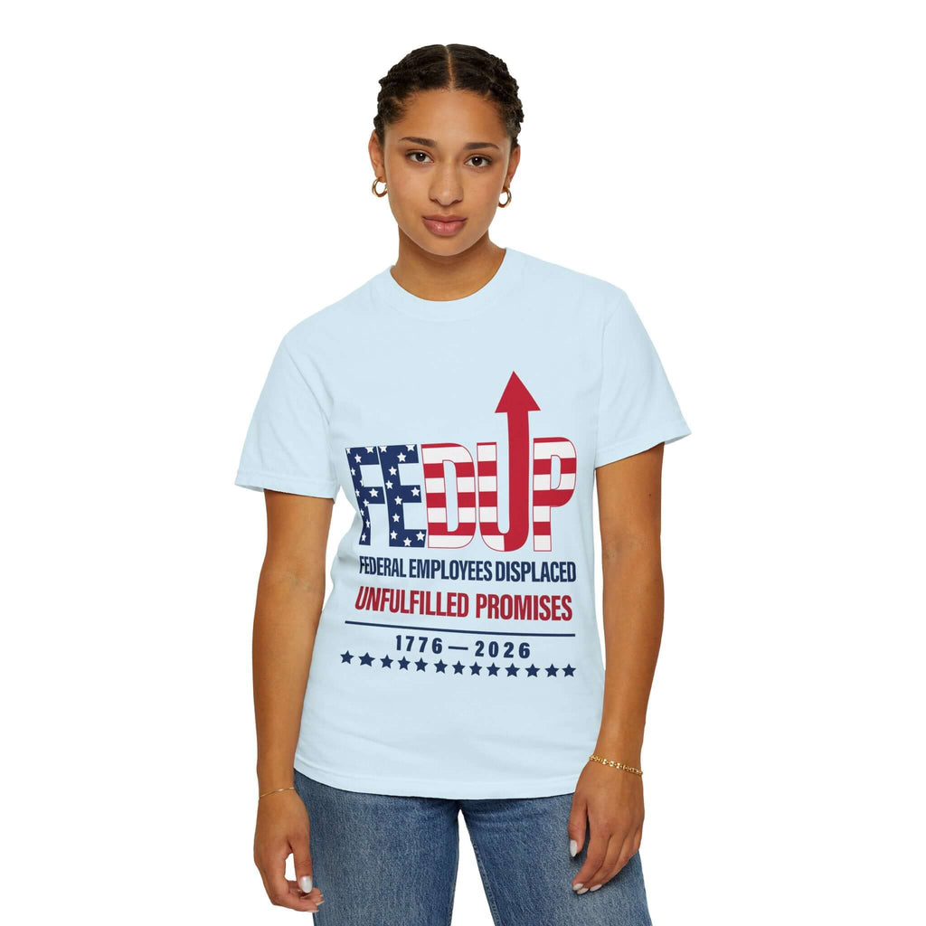 FEDUP T-Shirt — "Federal Employees Displaced: Unfulfilled Promises 1776–2026"