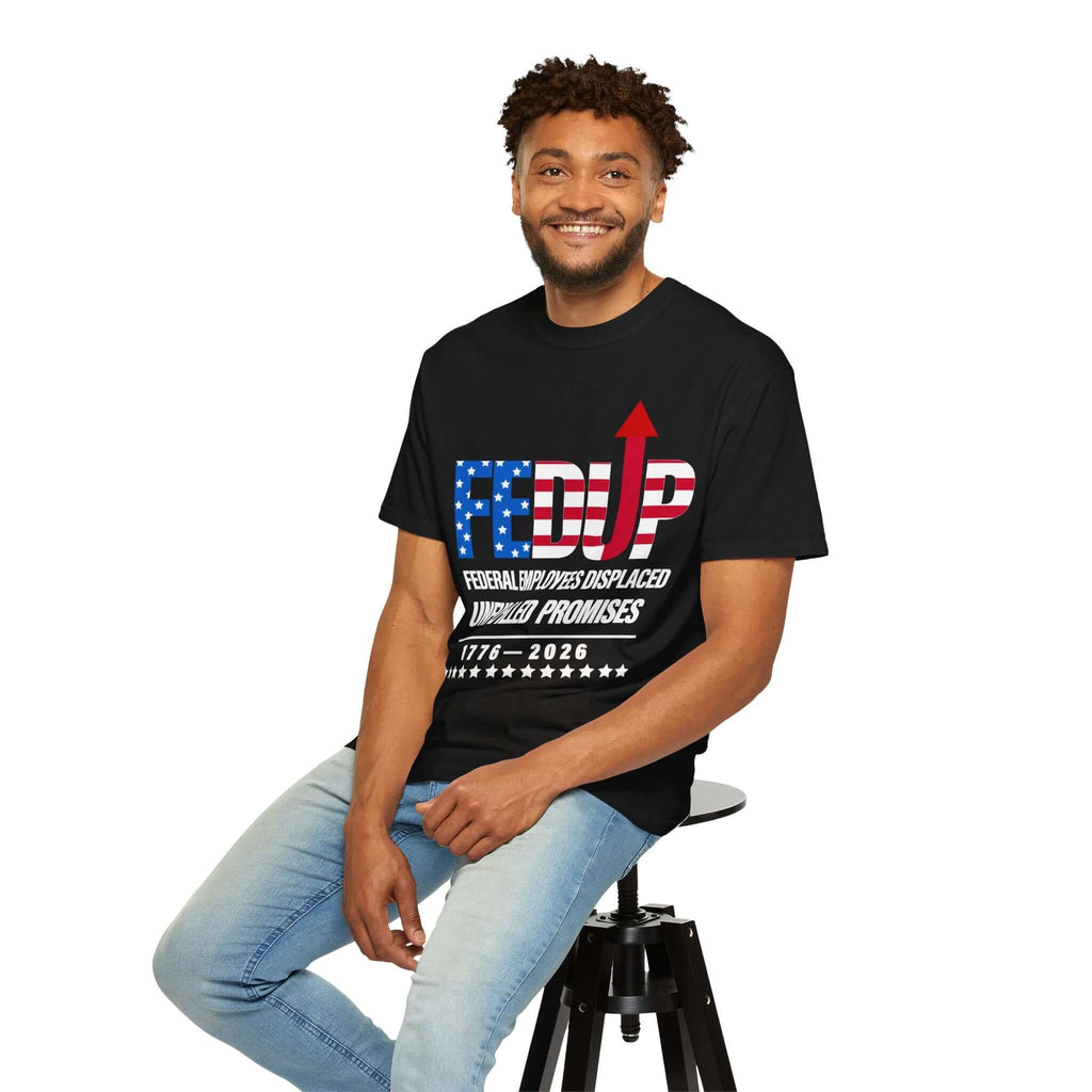 FEDUP T-Shirt — "Federal Employees Displaced: Unfulfilled Promises 1776–2026"